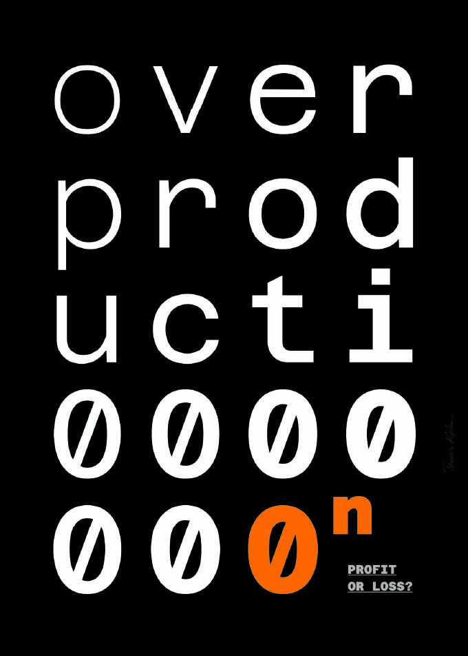 Czarny plakat z dużym białym napisem „overproduction” rozbitym na wiersze. Pod literami rzędy zer, jedno zero w formie pomarańczowej litery „o”. W prawym dolnym rogu napis „Profit or loss?”.